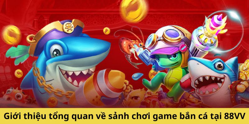 Đôi nét sơ lược về sảnh game bắn cá 88VV