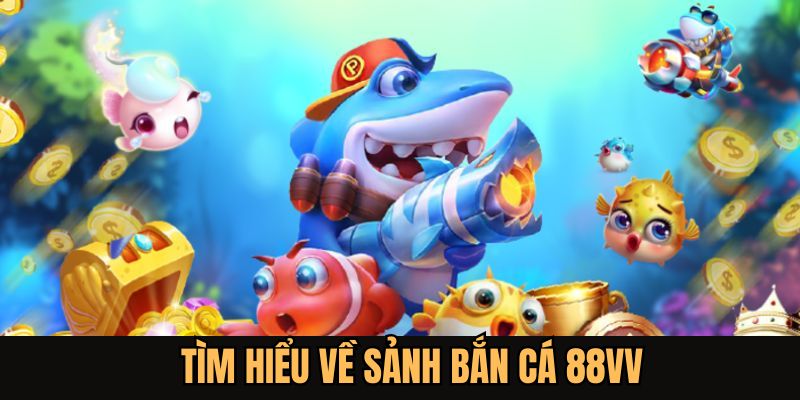 Tìm hiểu về các thể loại game bắn cá tại sảnh bắn cá 88VV