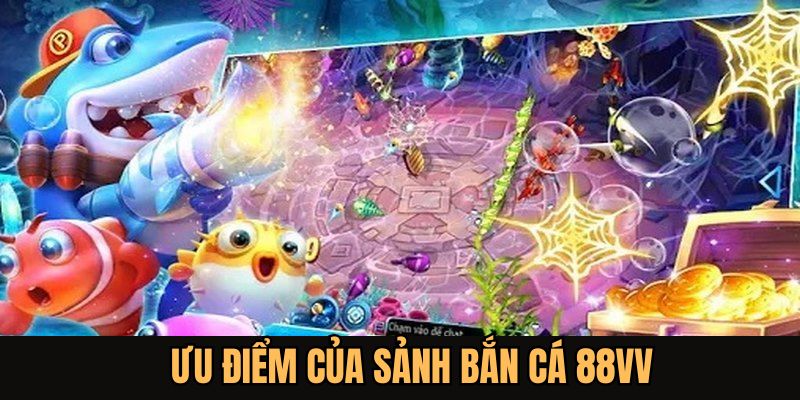 Ưu điểm nổi trội của game bắn cá 88vv luôn được thu hút